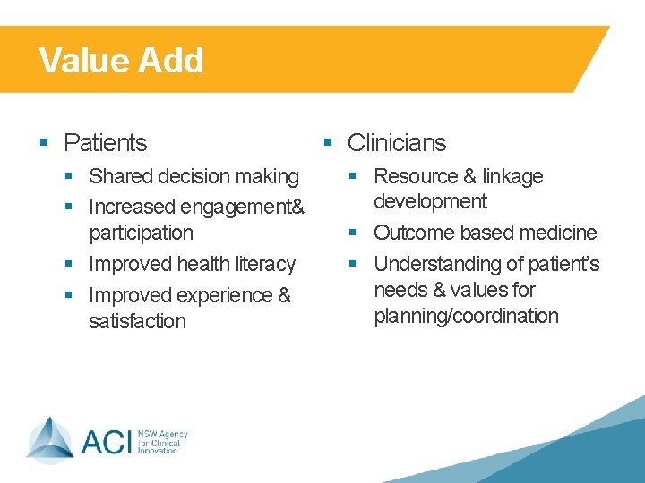 Value Add § Patients § Shared decision making § Increased engagement& participation § Improved Value Add § Patients § Shared decision making § Increased engagement& participation § Improved