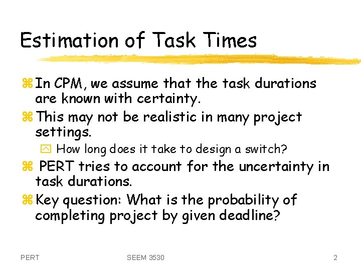 Estimation of Task Times z In CPM, we assume that the task durations are