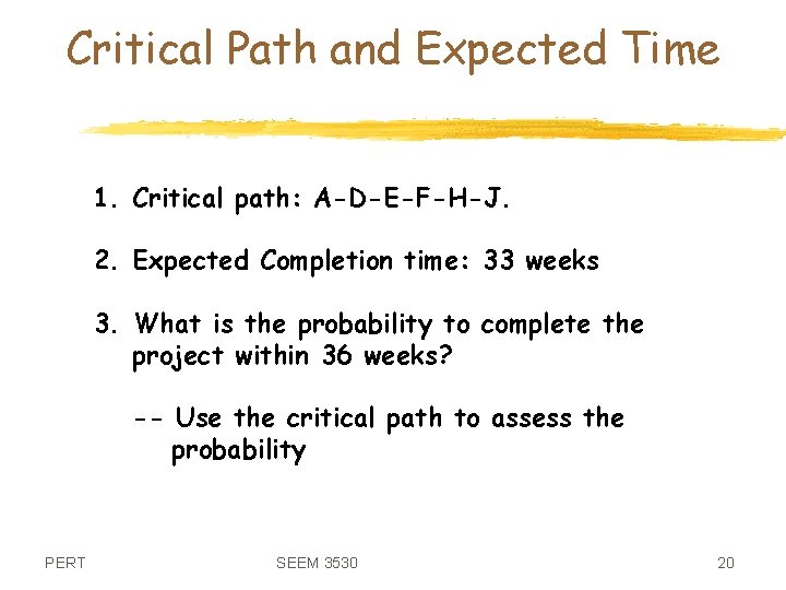 Critical Path and Expected Time 1. Critical path: A-D-E-F-H-J. 2. Expected Completion time: 33