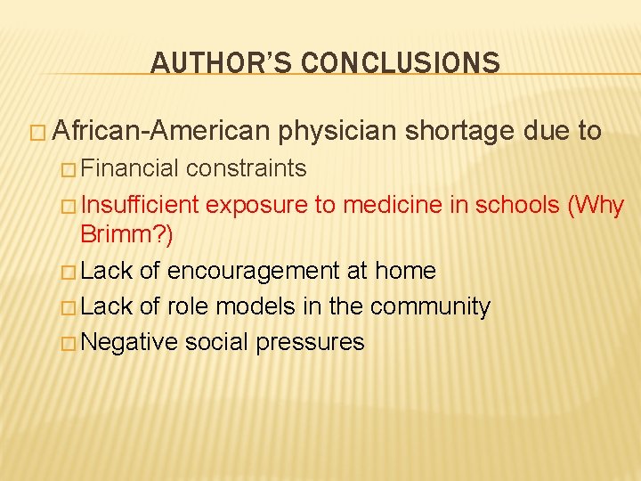 AUTHOR’S CONCLUSIONS � African-American physician shortage due to � Financial constraints � Insufficient exposure