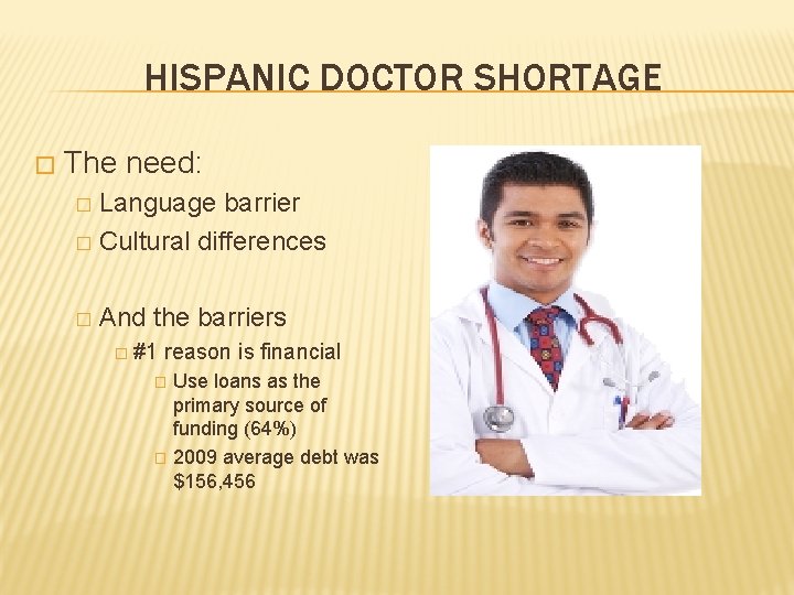 HISPANIC DOCTOR SHORTAGE � The need: Language barrier � Cultural differences � � And