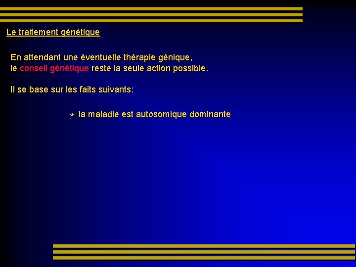 Le traitement génétique En attendant une éventuelle thérapie génique, le conseil génétique reste la