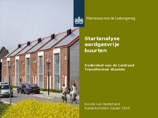 Startanalyse aardgasvrije buurten Onderdeel van de Leidraad Transitievisie Warmte Ronde van Nederland bijeenkomsten najaar