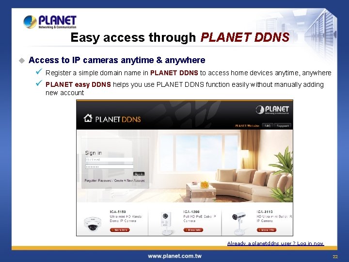 Easy access through PLANET DDNS u Access to IP cameras anytime & anywhere ü