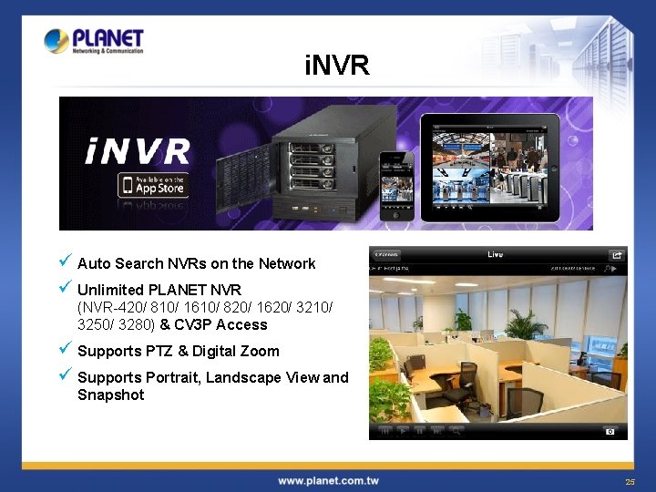 i. NVR ü Auto Search NVRs on the Network ü Unlimited PLANET NVR (NVR-420/