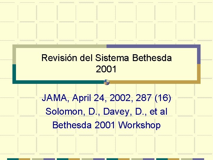 Revisión del Sistema Bethesda 2001 JAMA, April 24, 2002, 287 (16) Solomon, D. ,