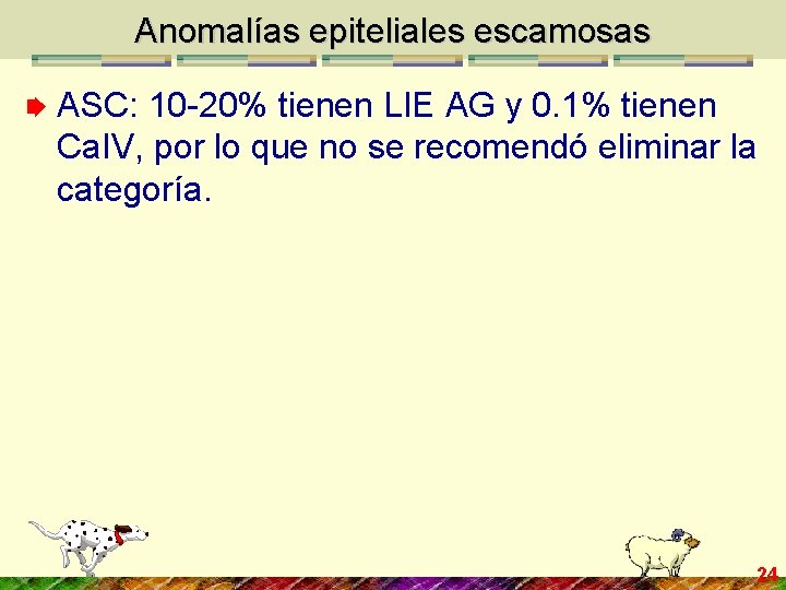 Anomalías epiteliales escamosas ASC: 10 -20% tienen LIE AG y 0. 1% tienen Ca.