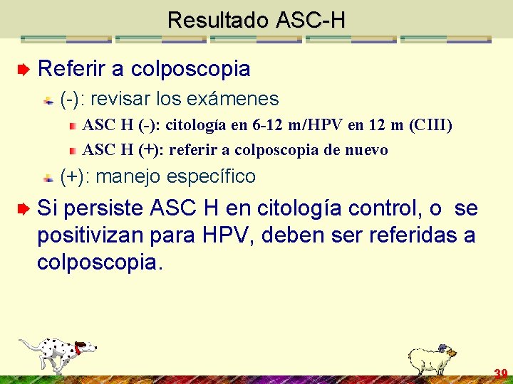 Resultado ASC-H Referir a colposcopia (-): revisar los exámenes ASC H (-): citología en