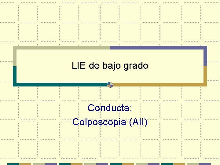 LIE de bajo grado Conducta: Colposcopia (AII) 