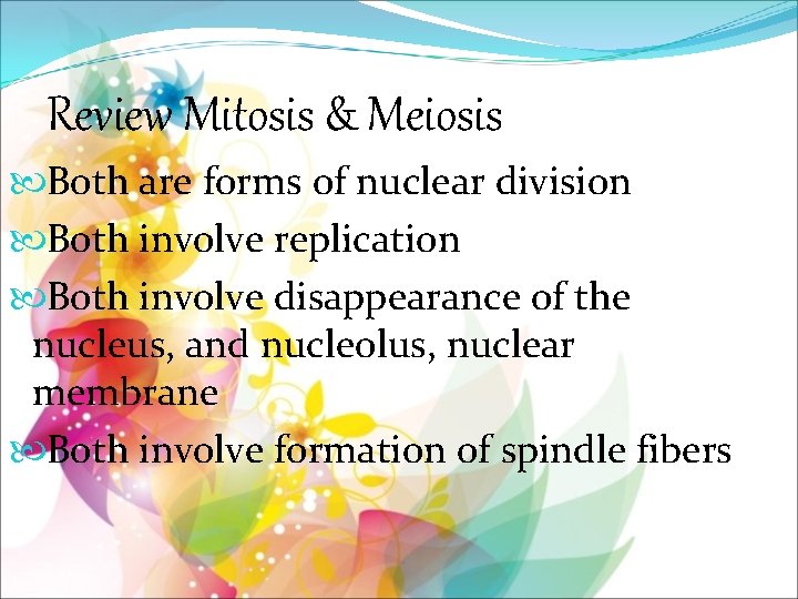 Review Mitosis & Meiosis Both are forms of nuclear division Both involve replication Both