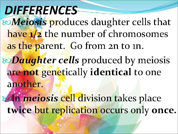DIFFERENCES Meiosis produces daughter cells that have 1/2 the number of chromosomes as the