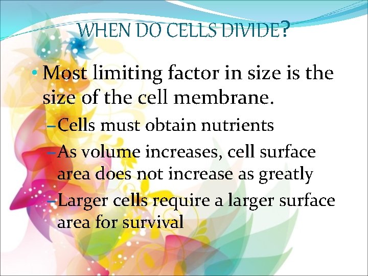 WHEN DO CELLS DIVIDE? • Most limiting factor in size is the size of