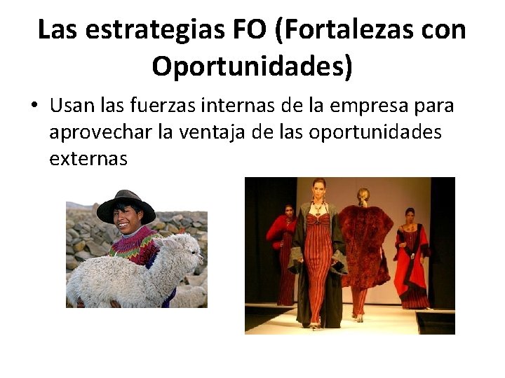 Las estrategias FO (Fortalezas con Oportunidades) • Usan las fuerzas internas de la empresa