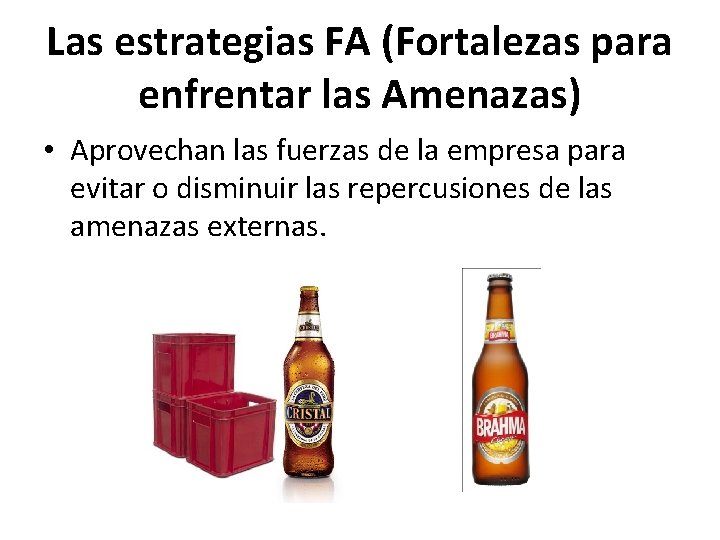 Las estrategias FA (Fortalezas para enfrentar las Amenazas) • Aprovechan las fuerzas de la