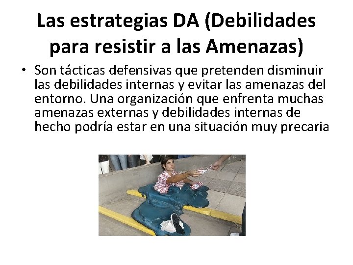 Las estrategias DA (Debilidades para resistir a las Amenazas) • Son tácticas defensivas que