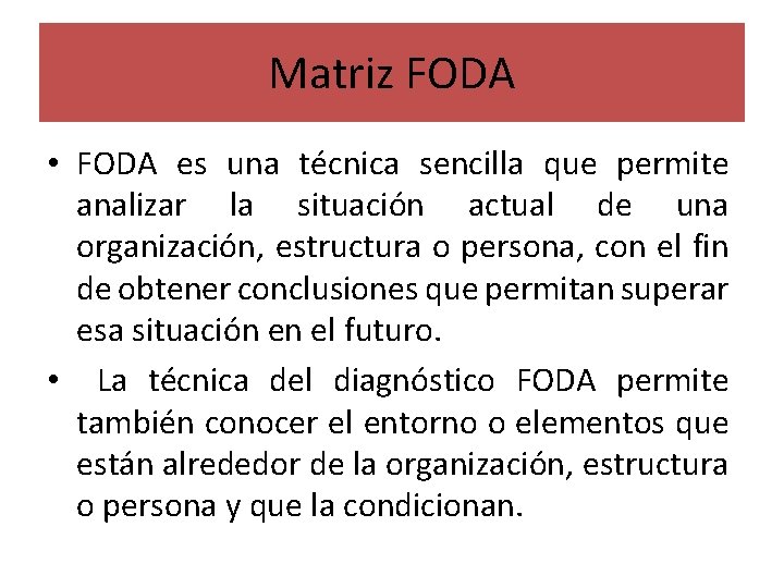 Matriz FODA • FODA es una técnica sencilla que permite analizar la situación actual