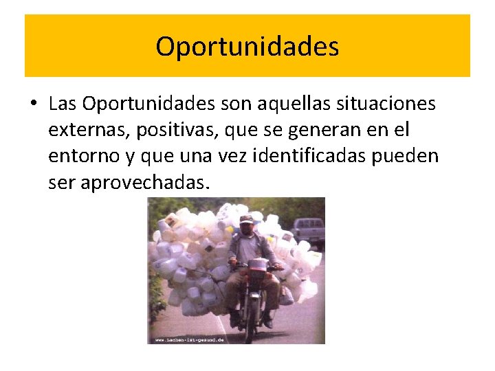 Oportunidades • Las Oportunidades son aquellas situaciones externas, positivas, que se generan en el