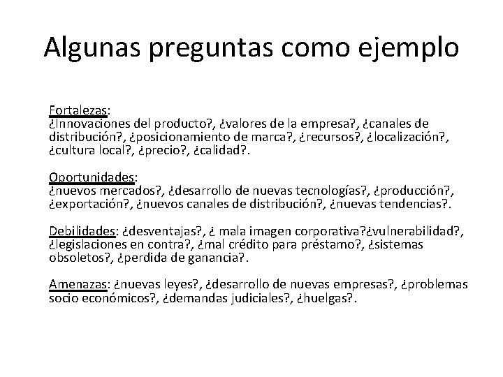 Algunas preguntas como ejemplo Fortalezas: ¿Innovaciones del producto? , ¿valores de la empresa? ,