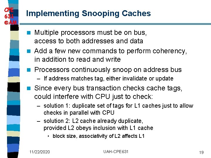 CPE 631 AM Implementing Snooping Caches Multiple processors must be on bus, access to