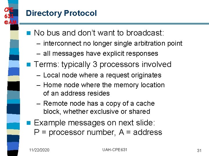 CPE 631 AM Directory Protocol n No bus and don’t want to broadcast: –