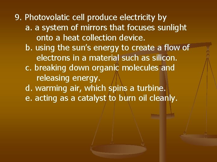 9. Photovolatic cell produce electricity by a. a system of mirrors that focuses sunlight