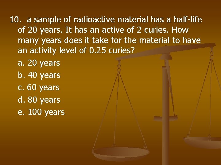 10. a sample of radioactive material has a half-life of 20 years. It has