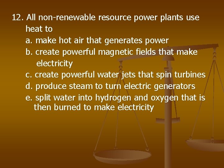 12. All non-renewable resource power plants use heat to a. make hot air that