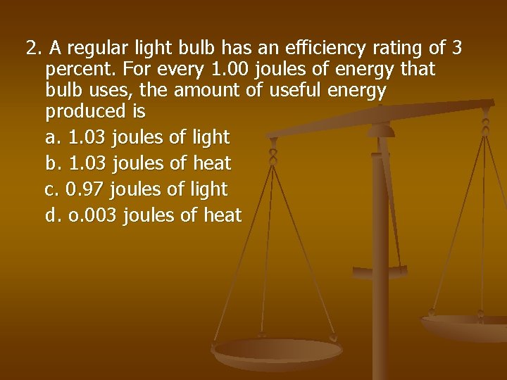 2. A regular light bulb has an efficiency rating of 3 percent. For every