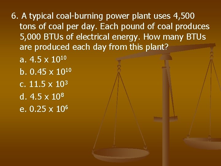 6. A typical coal-burning power plant uses 4, 500 tons of coal per day.