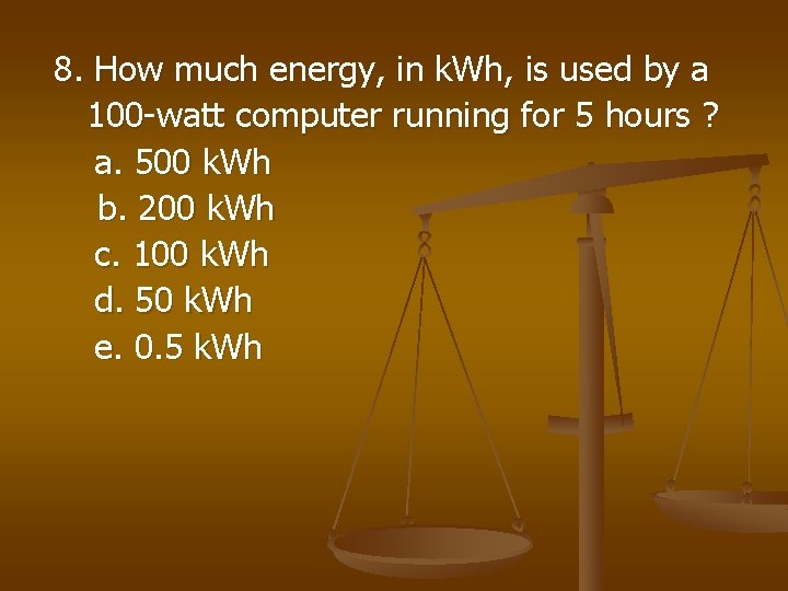 8. How much energy, in k. Wh, is used by a 100 -watt computer