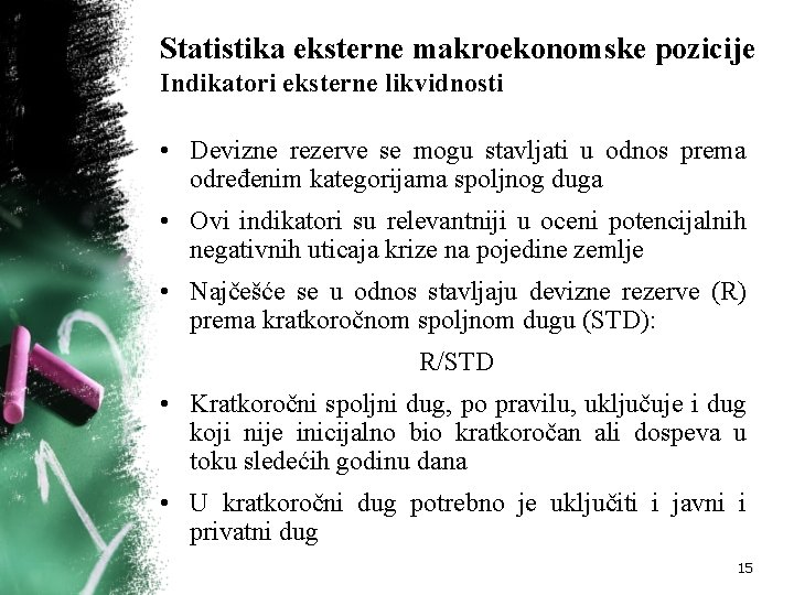 Statistika eksterne makroekonomske pozicije Indikatori eksterne likvidnosti • Devizne rezerve se mogu stavljati u