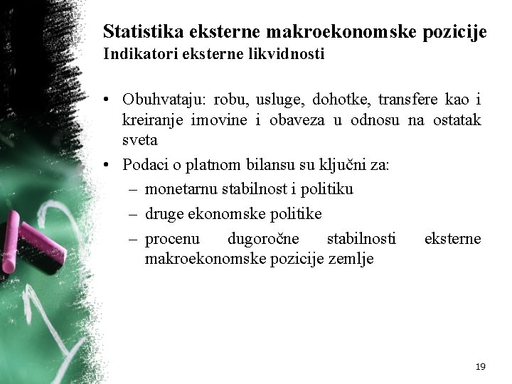 Statistika eksterne makroekonomske pozicije Indikatori eksterne likvidnosti • Obuhvataju: robu, usluge, dohotke, transfere kao