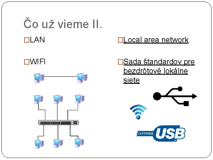 Čo už vieme II. �LAN �Local area network �WIFI �Sada štandardov pre bezdrôtové lokálne