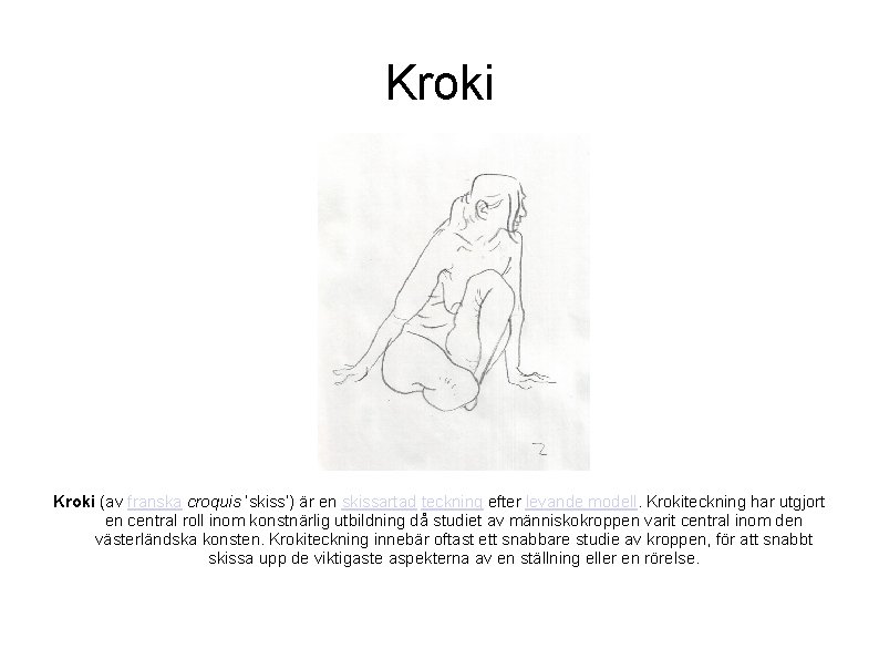 Kroki (av franska croquis ’skiss’) är en skissartad teckning efter levande modell. Krokiteckning har Kroki (av franska croquis ’skiss’) är en skissartad teckning efter levande modell. Krokiteckning har
