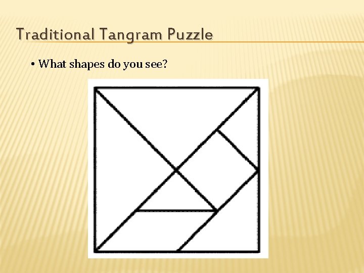 Traditional Tangram Puzzle • What shapes do you see? 
