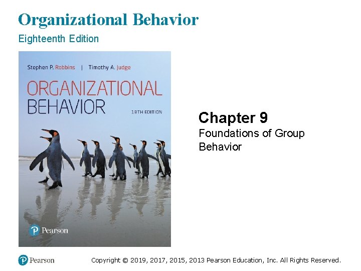 Organizational Behavior Eighteenth Edition Chapter 9 Foundations of Group Behavior Copyright © 2019, 2017,