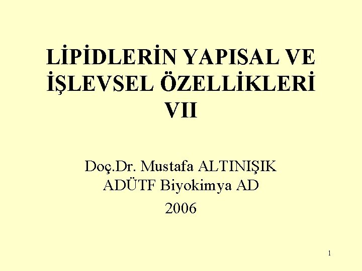 LİPİDLERİN YAPISAL VE İŞLEVSEL ÖZELLİKLERİ VII Doç. Dr. Mustafa ALTINIŞIK ADÜTF Biyokimya AD 2006