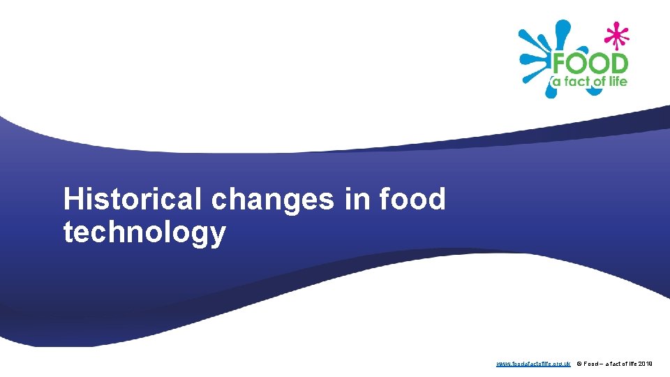 Historical changes in food technology www. foodafactoflife. org. uk © Food – a fact