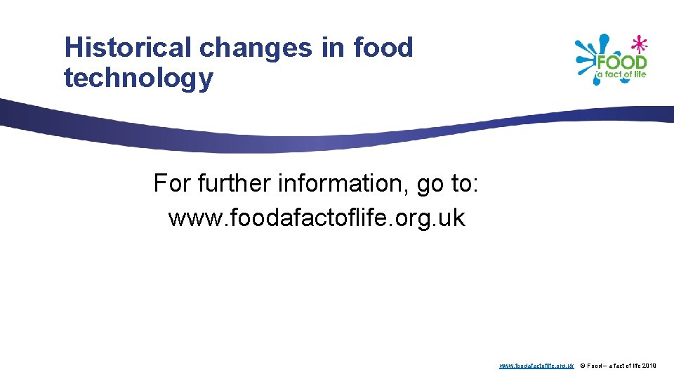 Historical changes in food technology For further information, go to: www. foodafactoflife. org. uk