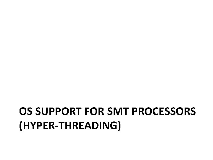 OS SUPPORT FOR SMT PROCESSORS (HYPER-THREADING) 