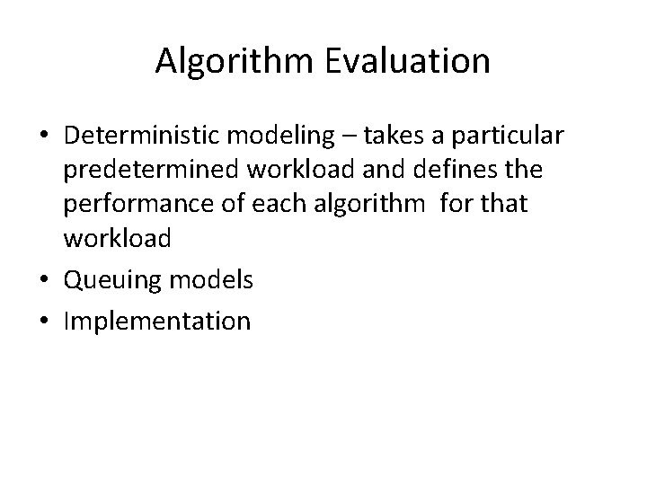 Algorithm Evaluation • Deterministic modeling – takes a particular predetermined workload and defines the