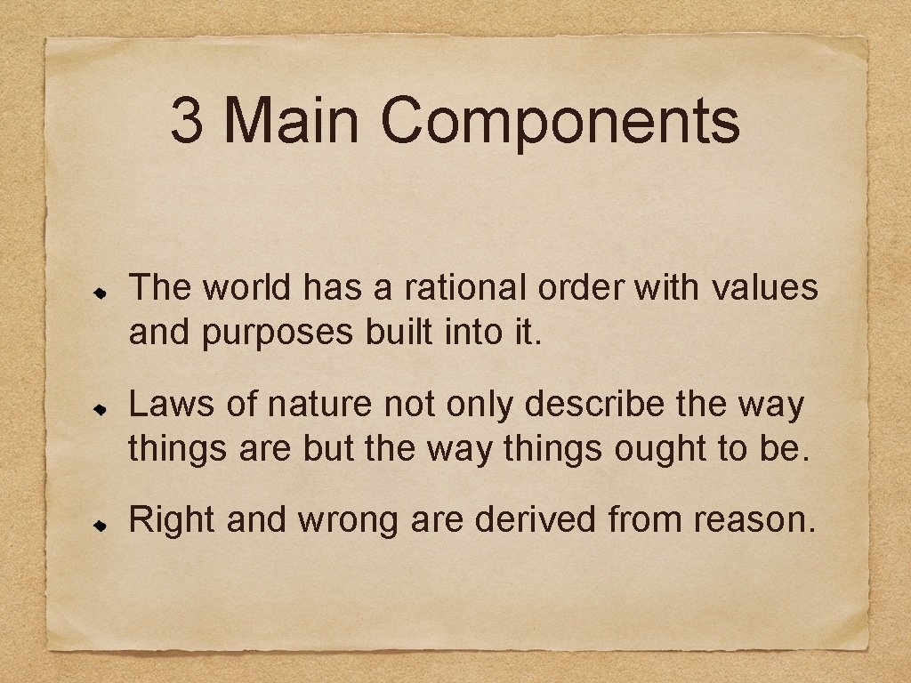 3 Main Components The world has a rational order with values and purposes built