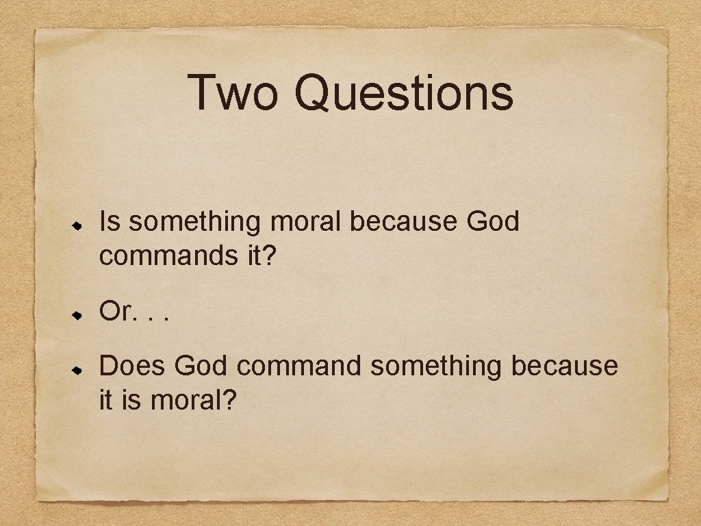 Two Questions Is something moral because God commands it? Or. . . Does God