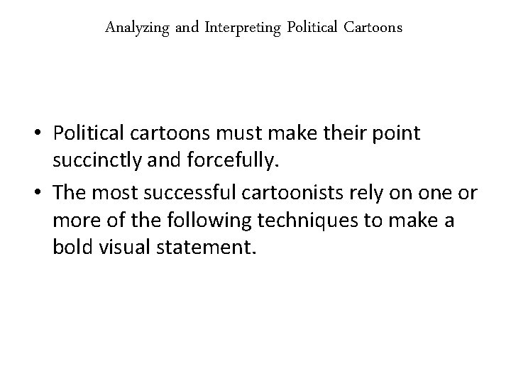 Analyzing and Interpreting Political Cartoons • Political cartoons must make their point succinctly and