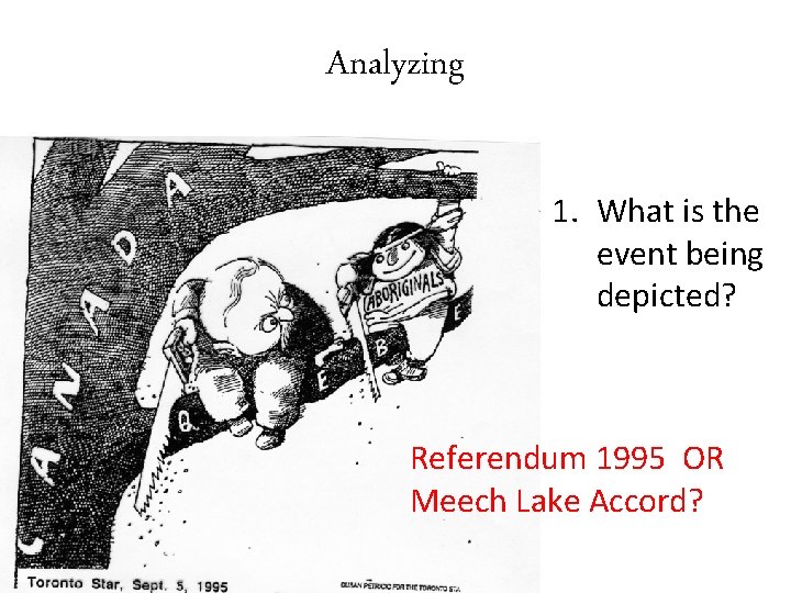 Analyzing 1. What is the event being depicted? Referendum 1995 OR Meech Lake Accord?