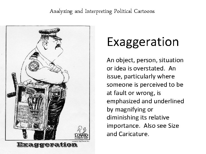 Analyzing and Interpreting Political Cartoons Exaggeration An object, person, situation or idea is overstated.