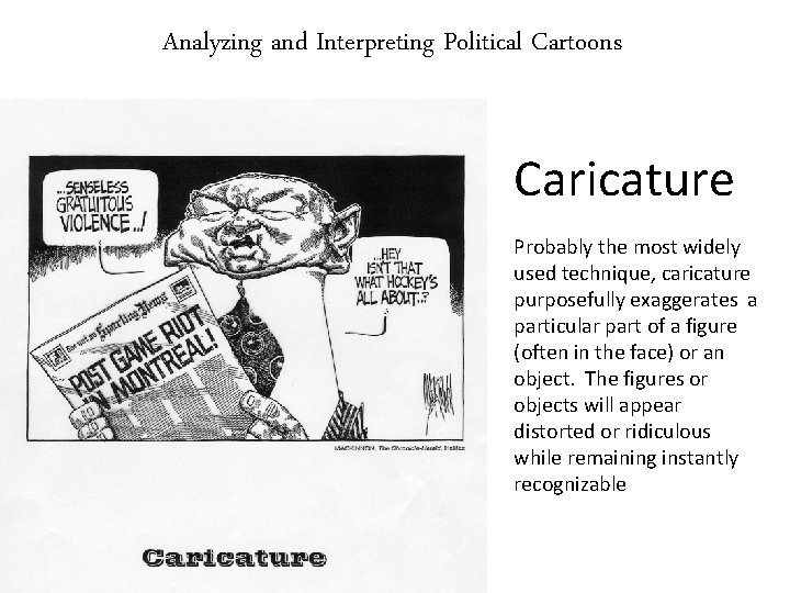 Analyzing and Interpreting Political Cartoons Caricature Probably the most widely used technique, caricature purposefully