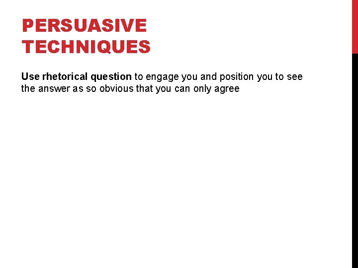 PERSUASIVE TECHNIQUES Use rhetorical question to engage you and position you to see the
