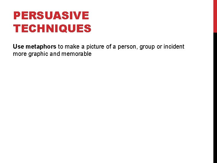 PERSUASIVE TECHNIQUES Use metaphors to make a picture of a person, group or incident