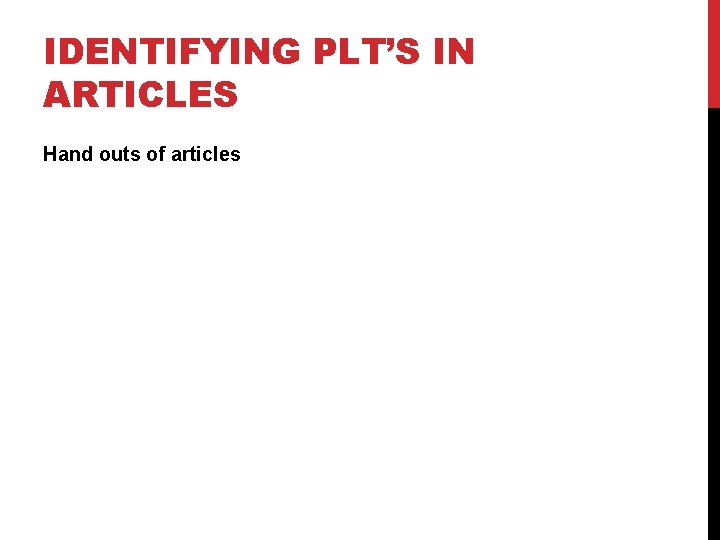 IDENTIFYING PLT’S IN ARTICLES Hand outs of articles 